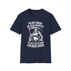 I’m Not Mean or Cold Hearted, I’m Just Sick of being Fucked Over - Reaper Graphic Tee